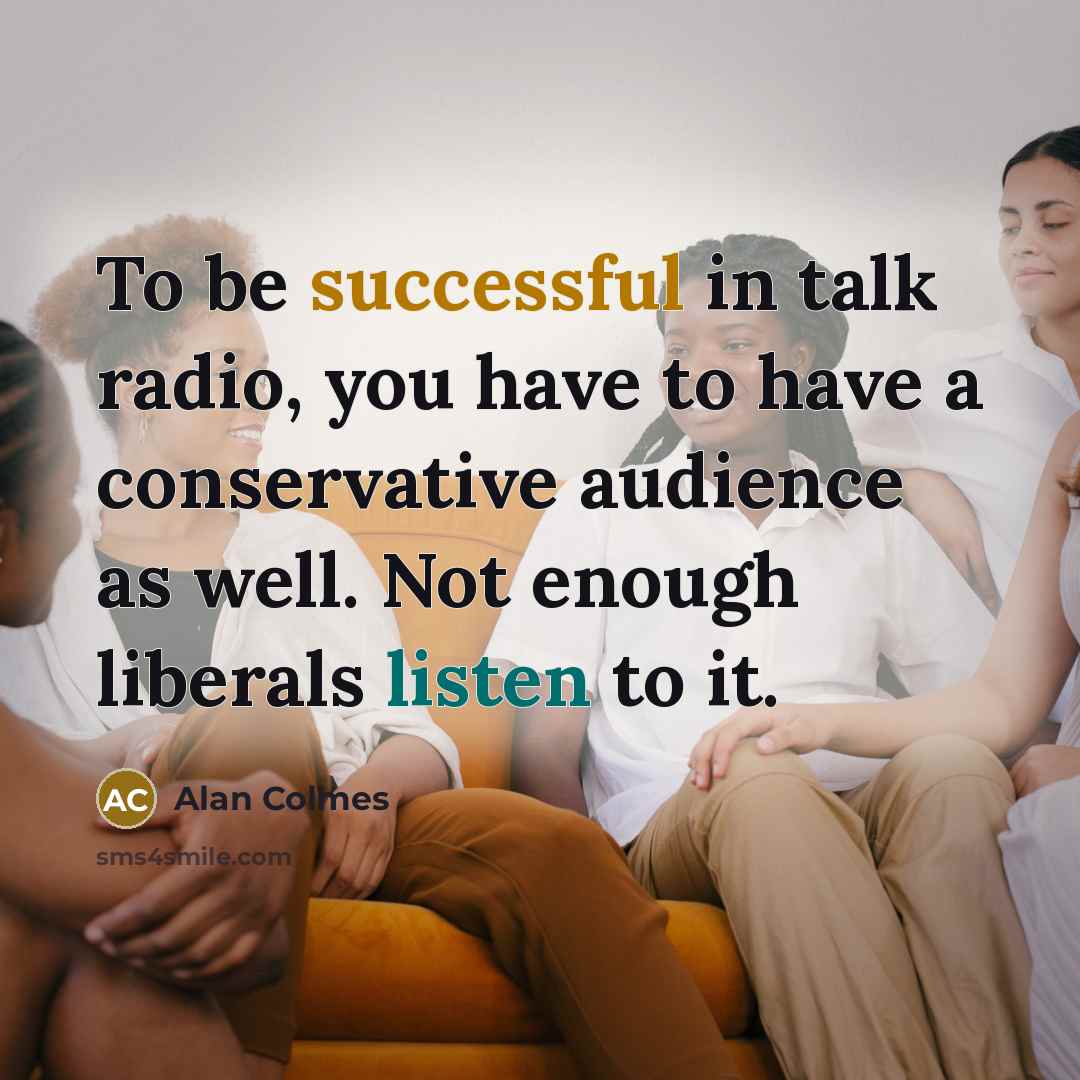 “To be successful in talk radio, you have to have…” quote by Alan Colmes
