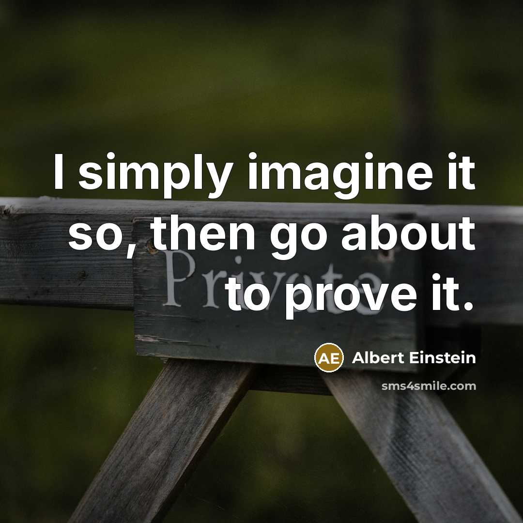 “I simply imagine it so, then go about to prove…” quote by Albert Einstein