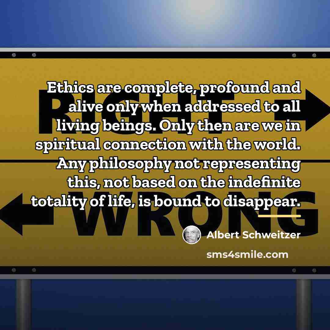 “Ethics are complete, profound and alive only when addressed to…” quote by Albert Schweitzer