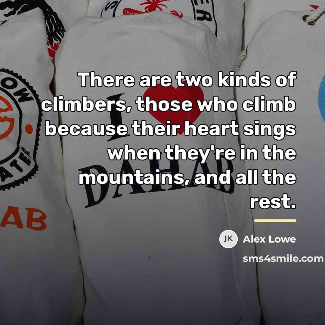 “There are two kinds of climbers, those who climb because…” quote by Alex Lowe