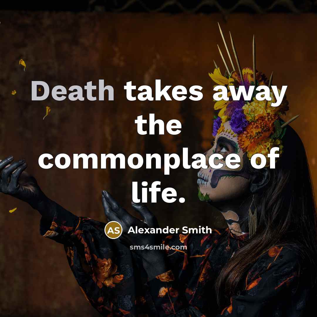 “Death takes away the commonplace of life.…” quote by Alexander Smith