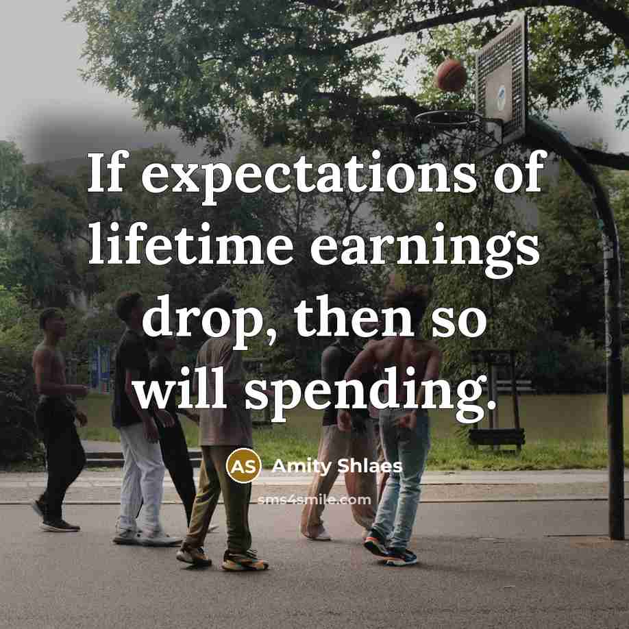 “If expectations of lifetime earnings drop, then so will spending.…” quote by Amity Shlaes