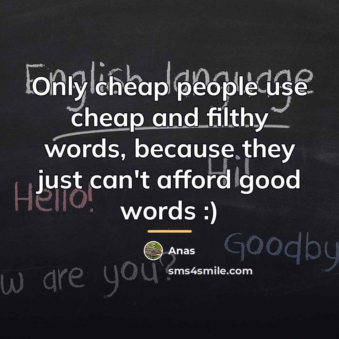 “Only cheap people use cheap and filthy words, because they…” quote by Anas