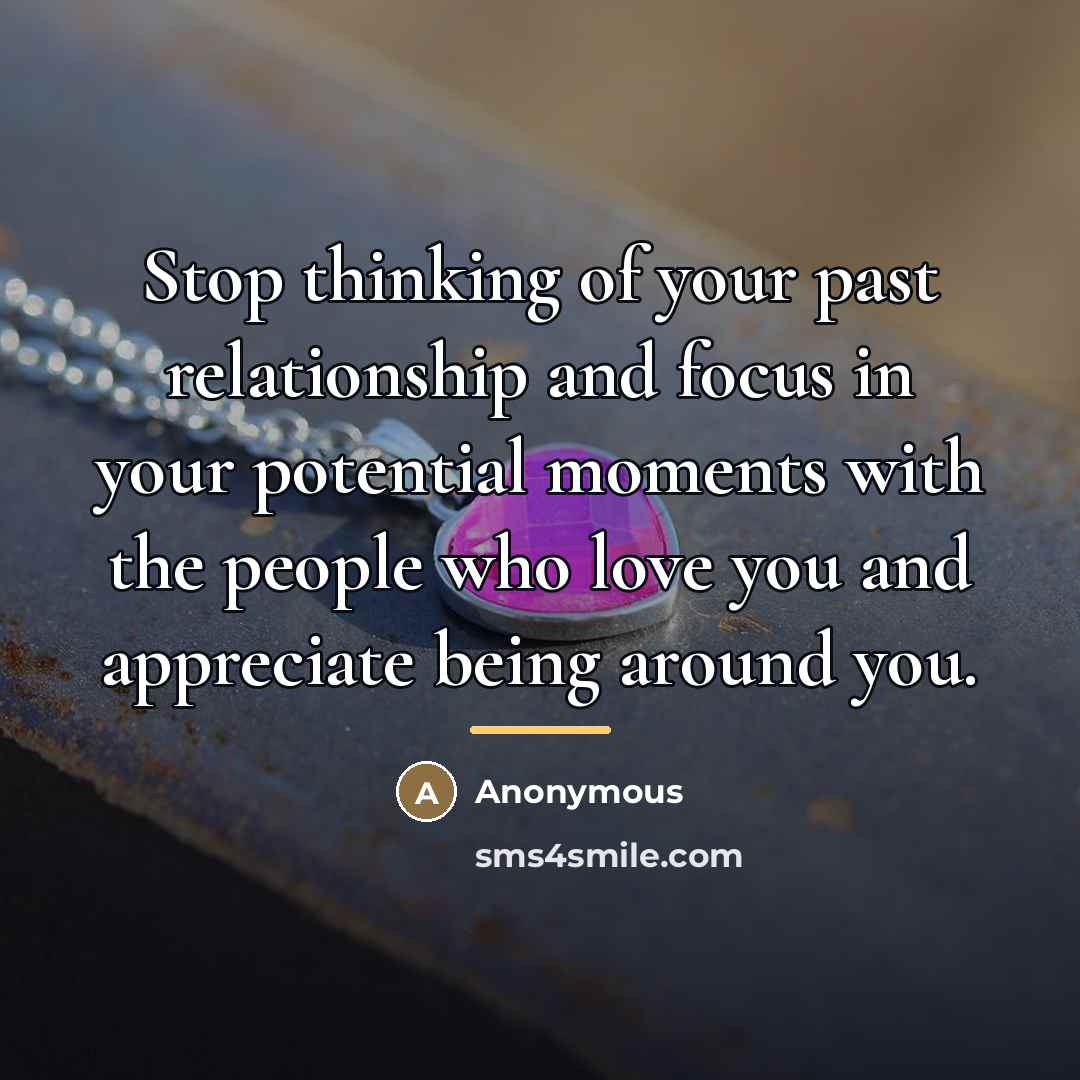 “Stop thinking of your past relationship and focus in your…” quote by Anonymous