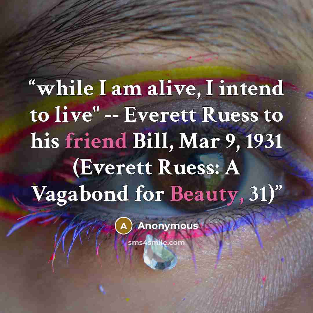“while I am alive, I intend to live" -- Everett Ruess to his friend Bill, Mar 9, 1931 (Everett Ruess: A Vagabond for Beauty, 31)” quote by Anonymous