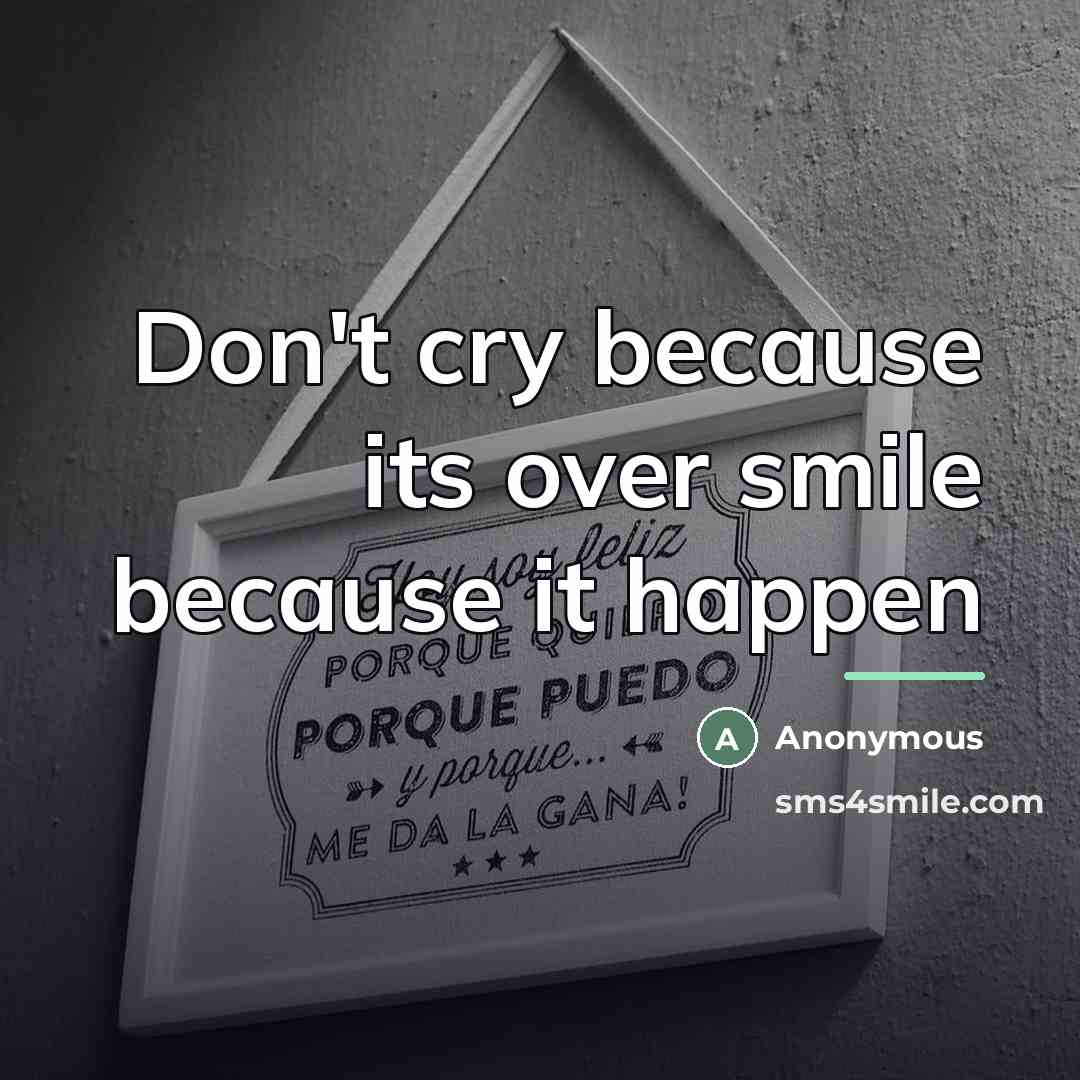 “Don't cry because its over smile because it happen…” quote by Anonymous