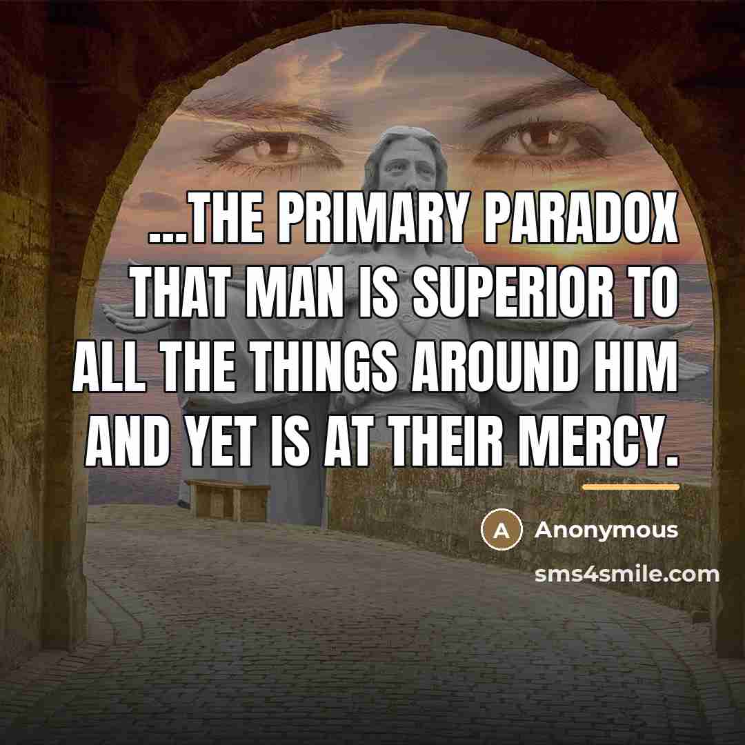 “...the primary paradox that man is superior to all the…” quote by Anonymous