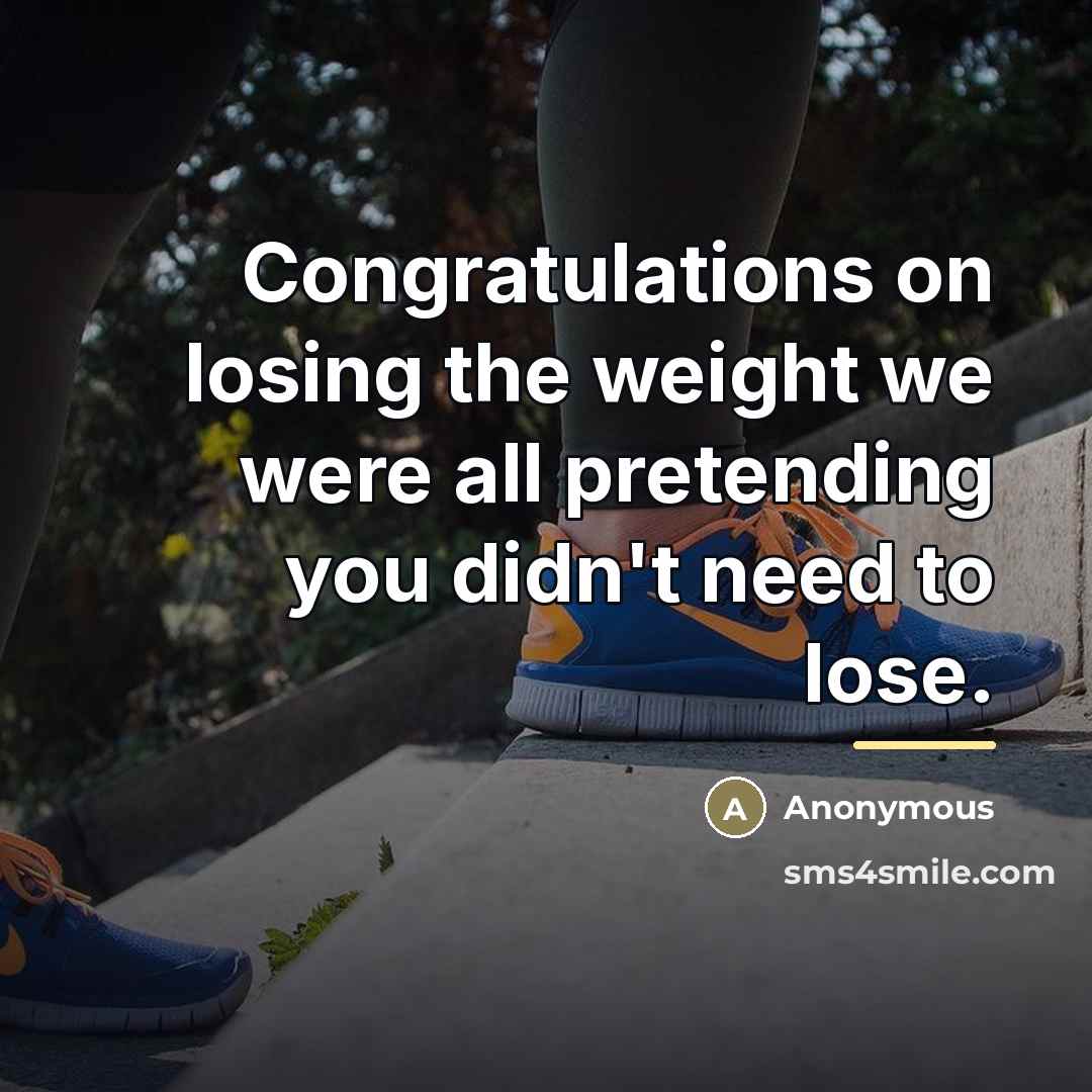 “Congratulations on losing the weight we were all pretending you…” quote by Anonymous