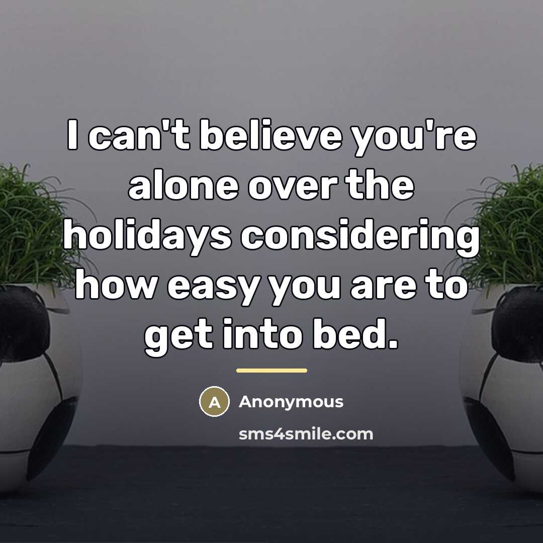 “I can't believe you're alone over the holidays considering how…” quote by Anonymous