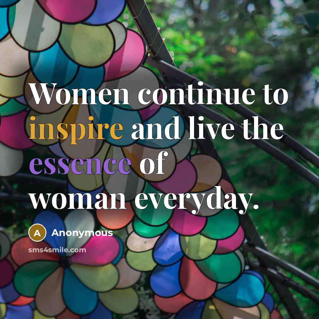 “Women continue to inspire and live the essence of woman…” quote by Anonymous