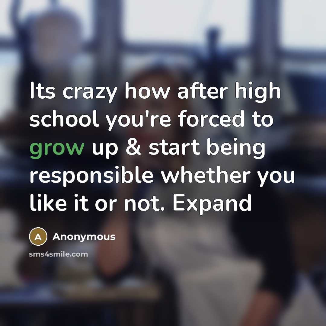 “Its crazy how after high school you're forced to grow…” quote by Anonymous