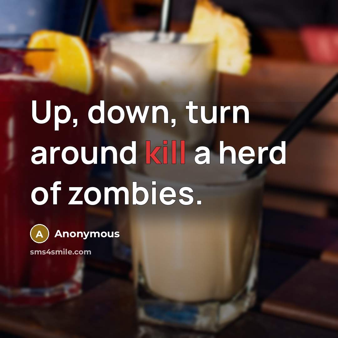 “Up, down, turn around kill a herd of zombies.” quote by Anonymous