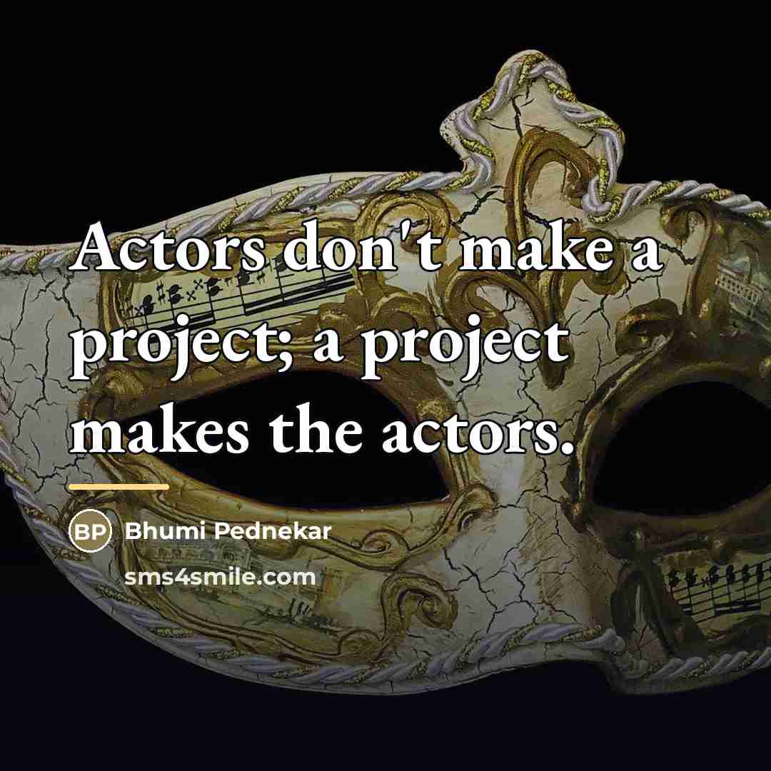 “Actors don't make a project; a project makes the actors.…” quote by Bhumi Pednekar