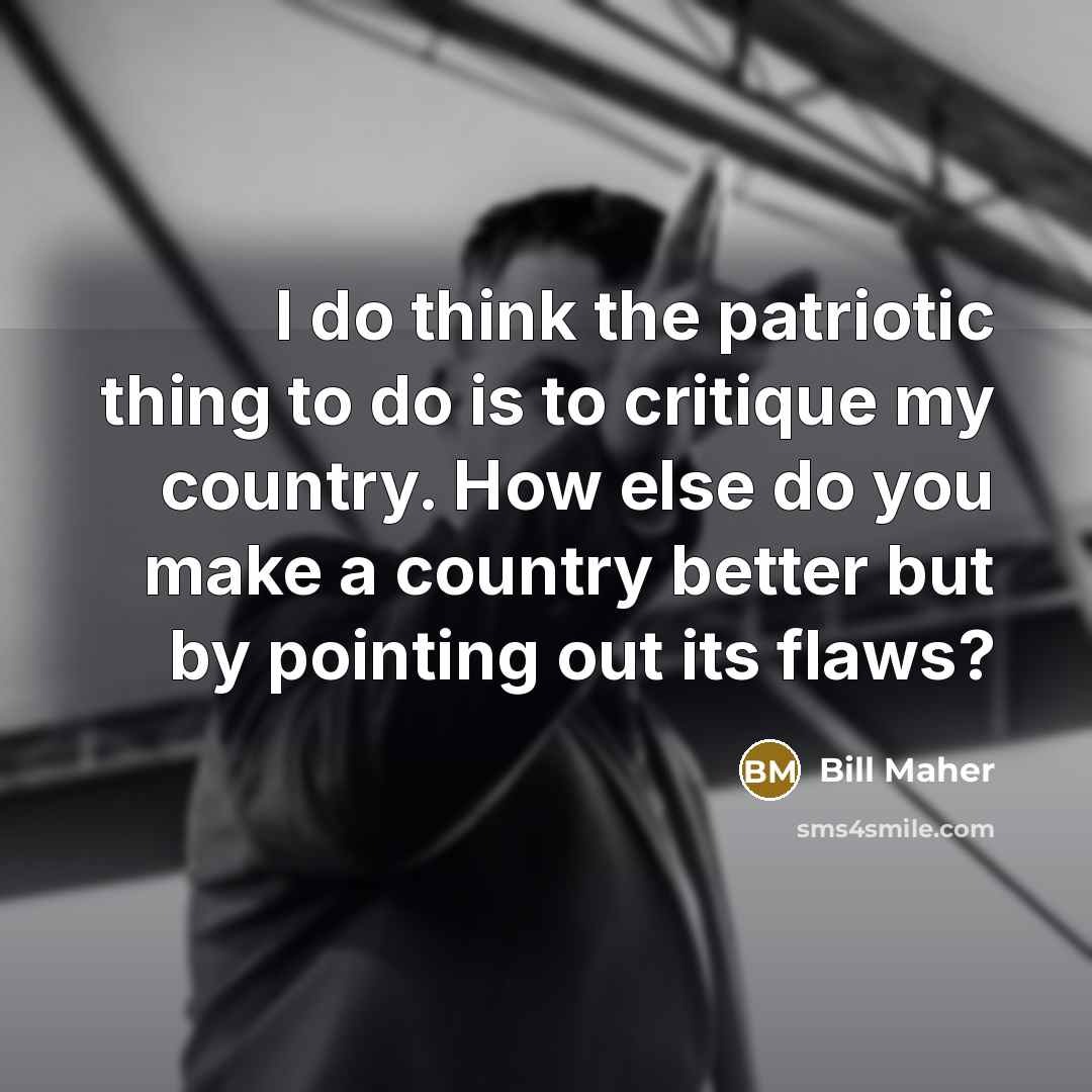 “I do think the patriotic thing to do is to…” quote by Bill Maher