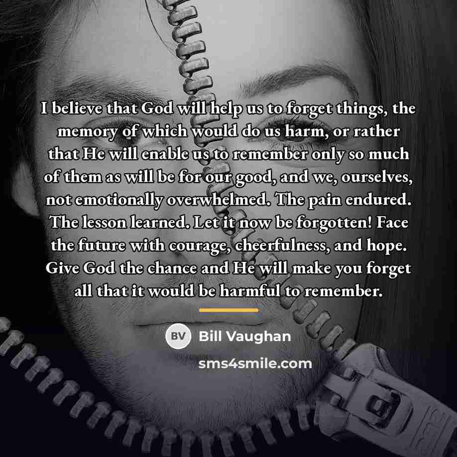 “I believe that God will help us to forget things,…” quote by Bill Vaughan