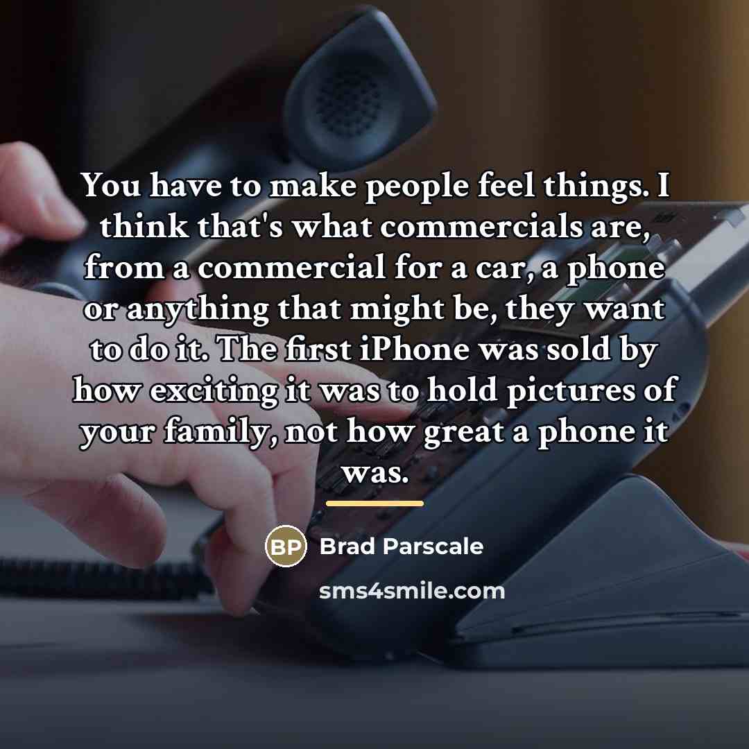 “You have to make people feel things. I think that's…” quote by Brad Parscale