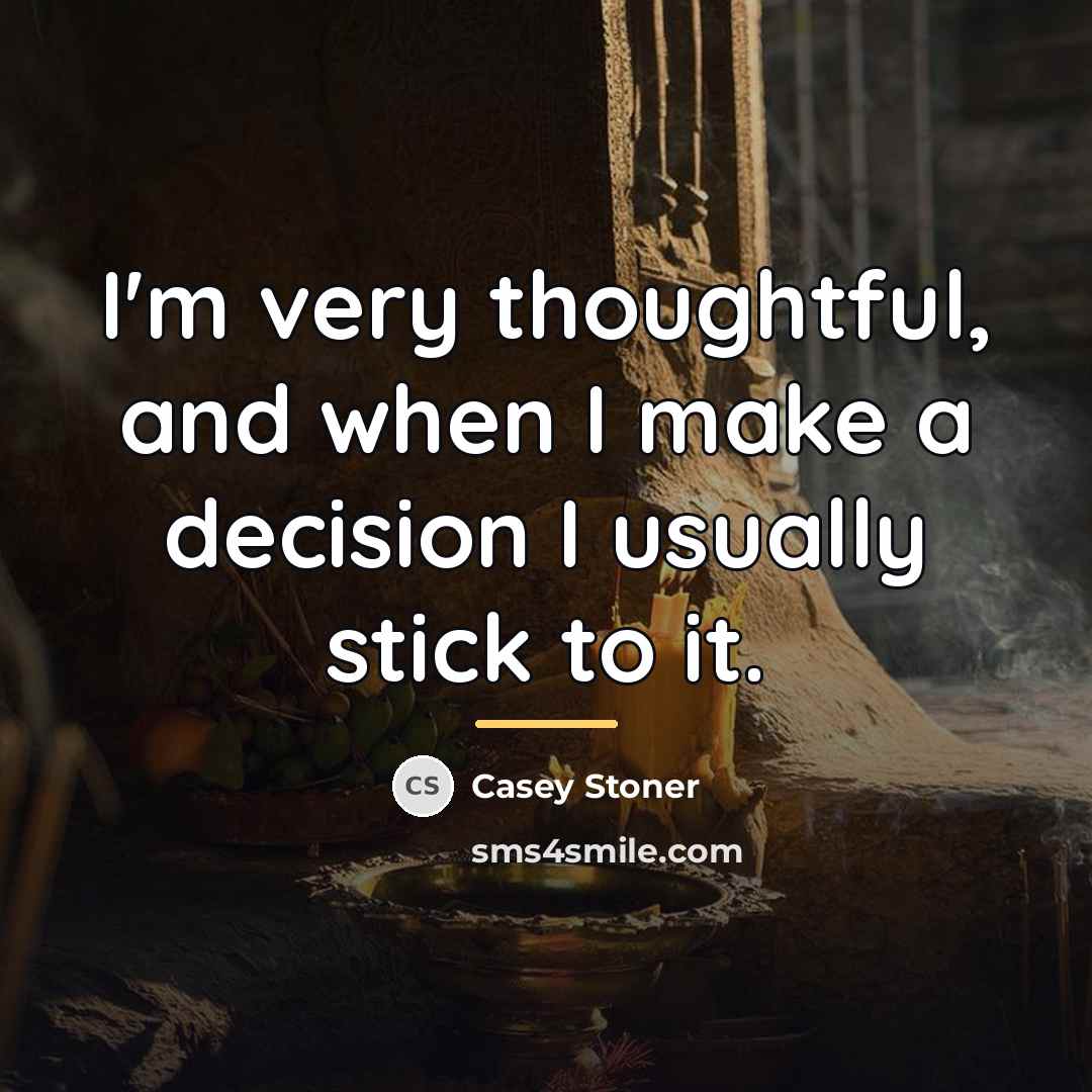 “I'm very thoughtful, and when I make a decision I…” quote by Casey Stoner