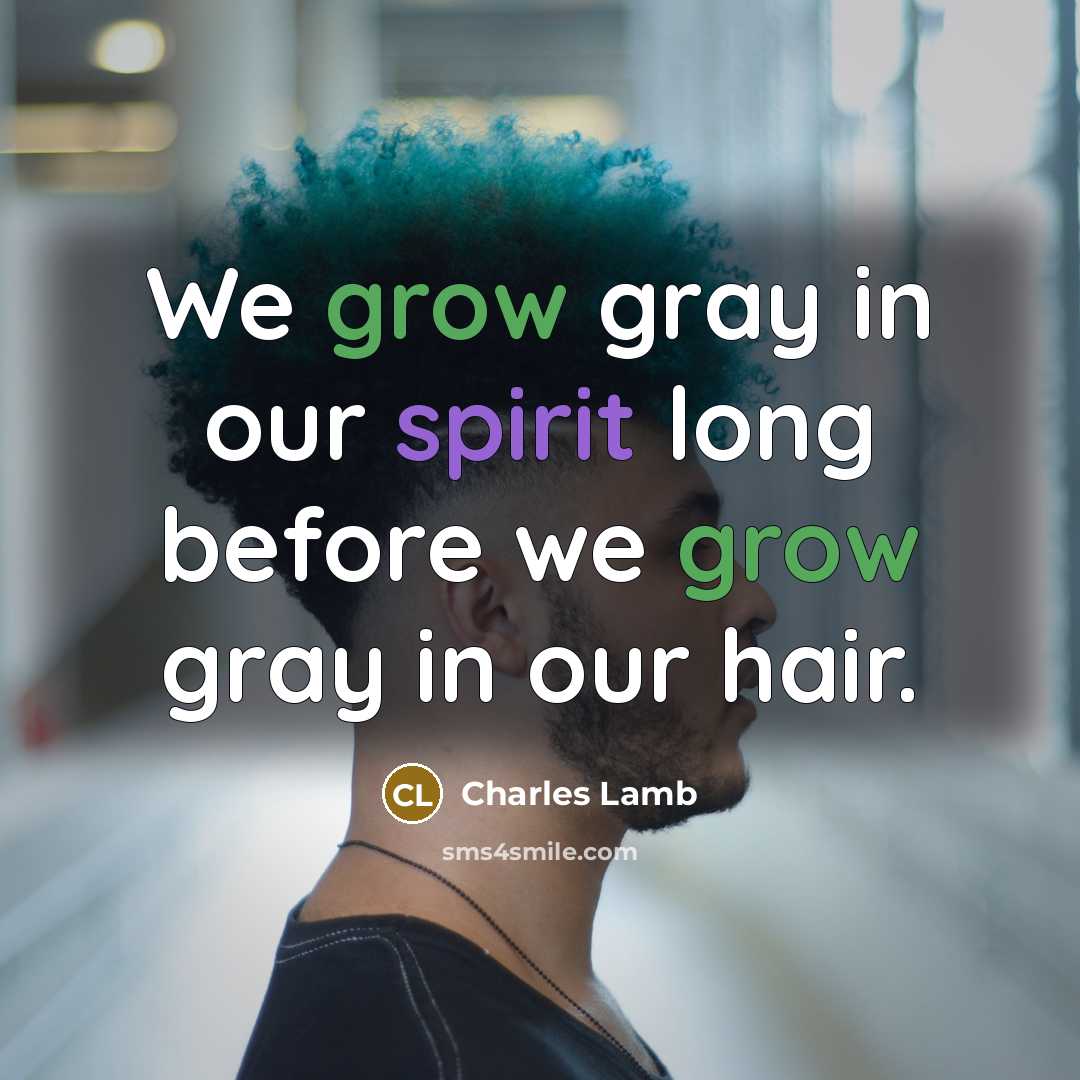 “We grow gray in our spirit long before we grow…” quote by Charles Lamb