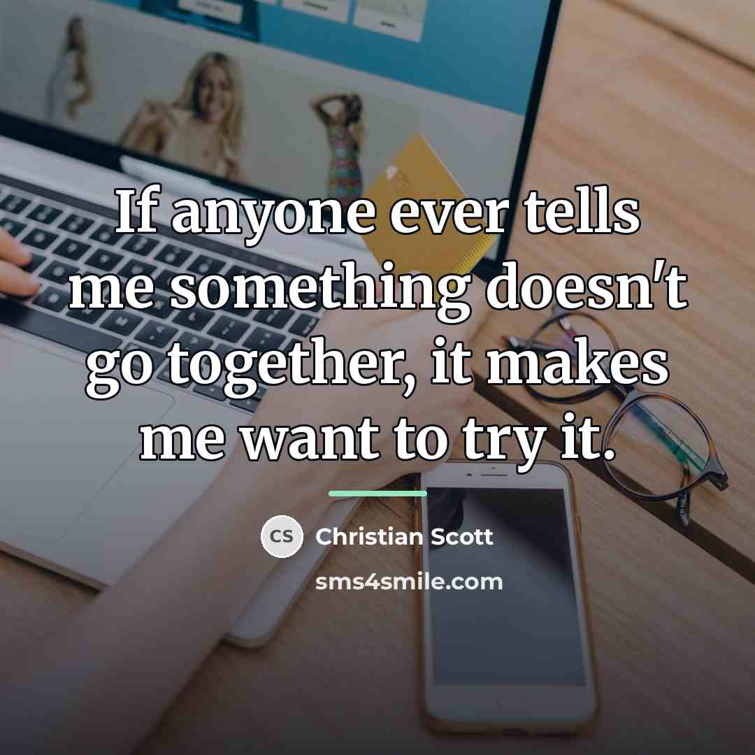 “If anyone ever tells me something doesn't go together, it…” quote by Christian Scott