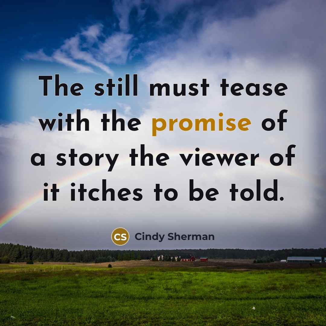 “The still must tease with the promise of a story…” quote by Cindy Sherman