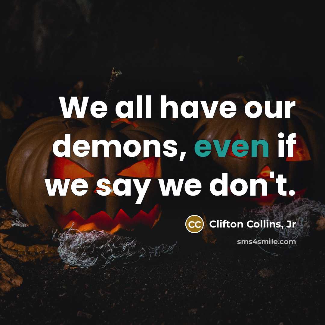 “We all have our demons, even if we say we…” quote by Clifton Collins, Jr