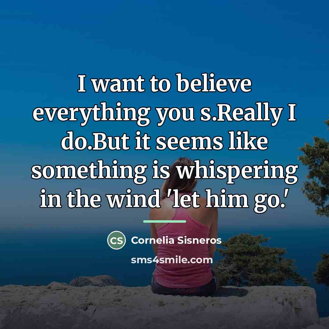 “I want to believe everything you s.Really I do.But it…” quote by Cornelia Sisneros