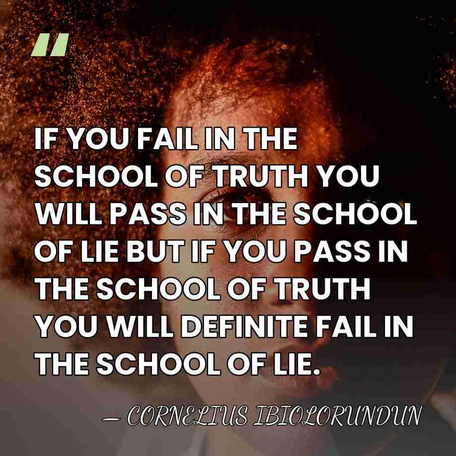 IF YOU FAIL IN THE SCHOOL OF TRUTH YOU WILL PASS IN&hellip; - CORNELIUS IBIOLORUNDUN