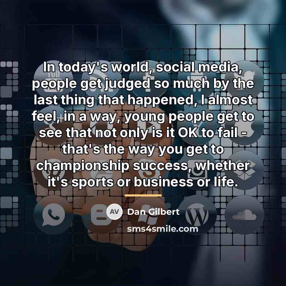 “In today's world, social media, people get judged so much…” quote by Dan Gilbert