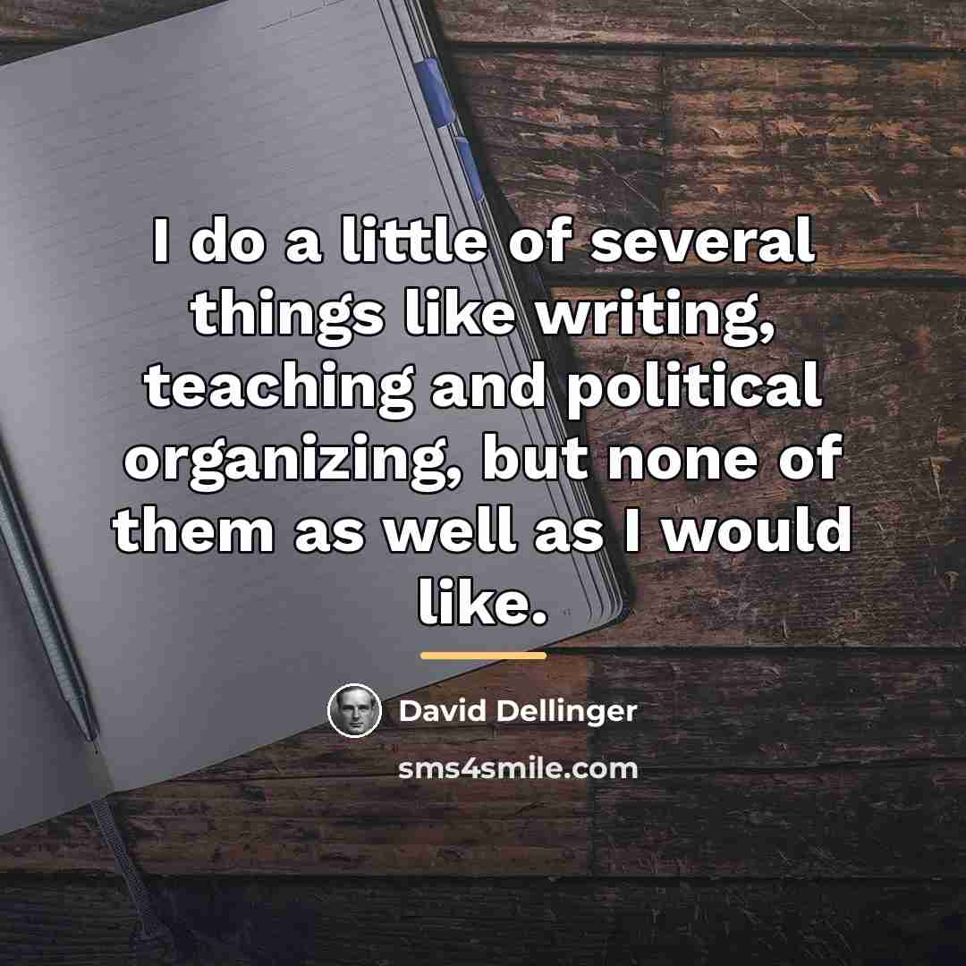 “I do a little of several things like writing, teaching…” quote by David Dellinger