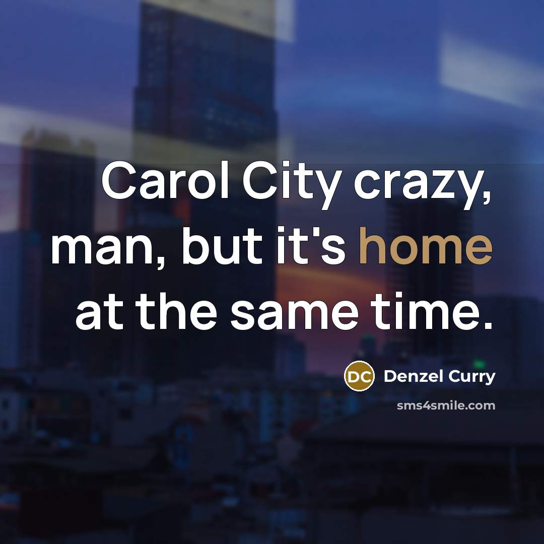 “Carol City crazy, man, but it's home at the same…” quote by Denzel Curry
