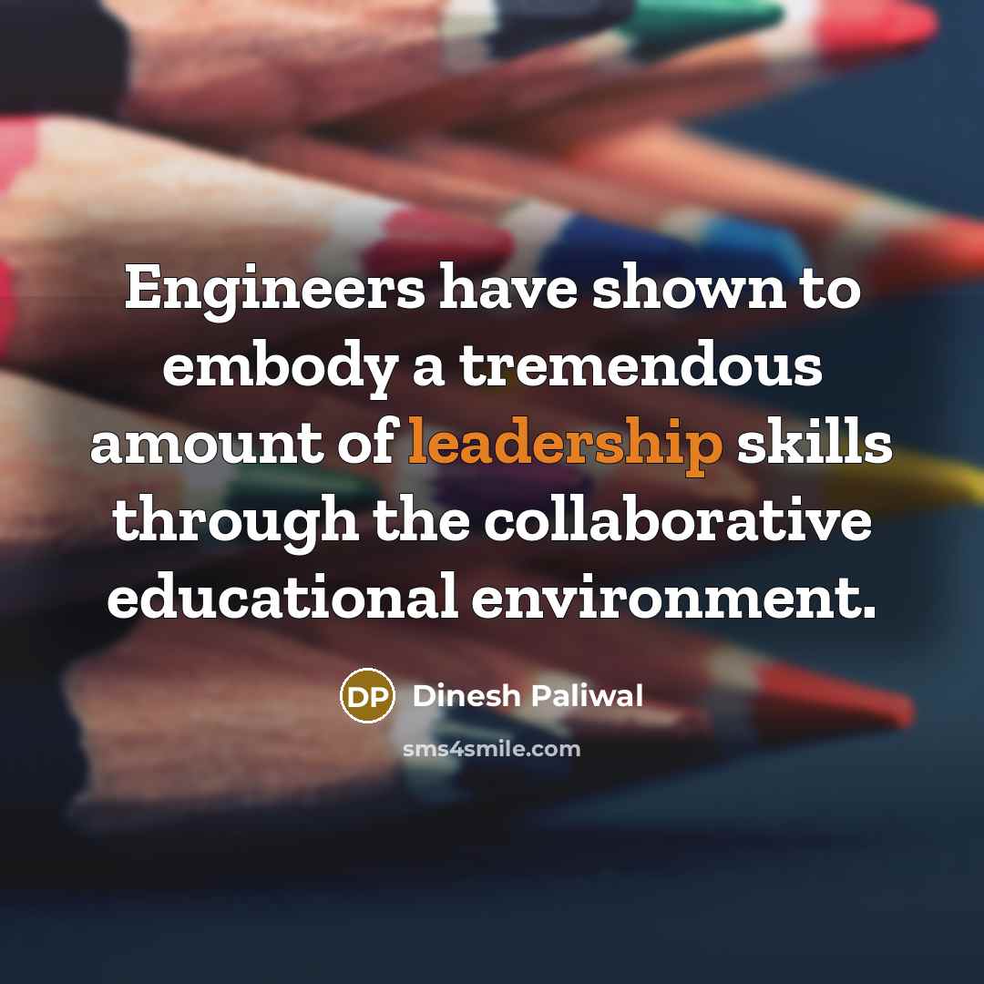 “Engineers have shown to embody a tremendous amount of leadership…” quote by Dinesh Paliwal