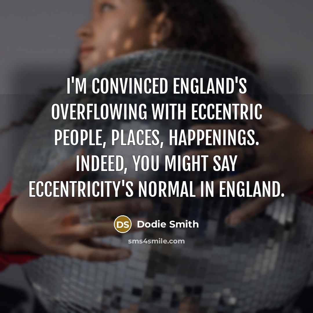 “I'm convinced England's overflowing with eccentric people, places, happenings. Indeed,…” quote by Dodie Smith