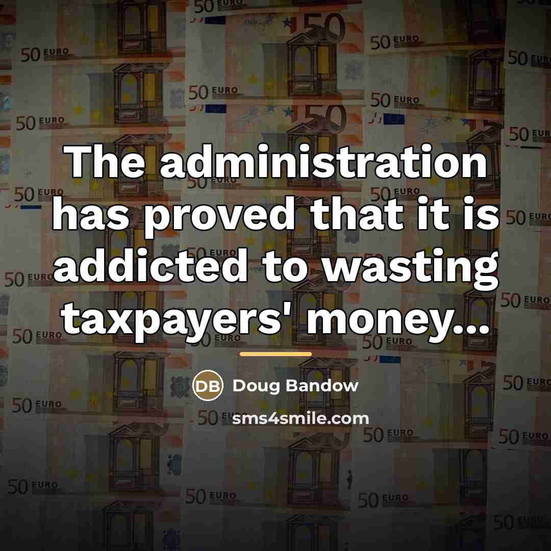 “The administration has proved that it is addicted to wasting…” quote by Doug Bandow