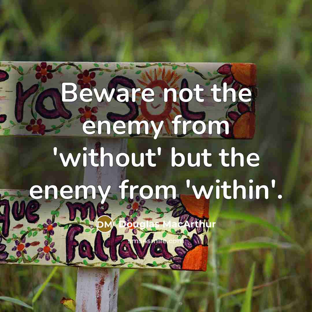 “Beware not the enemy from 'without' but the enemy from 'within'.” quote by Douglas MacArthur