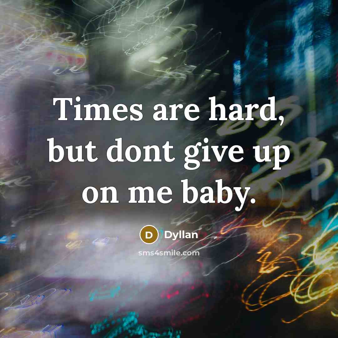 “Times are hard, but dont give up on me baby.…” quote by Dyllan