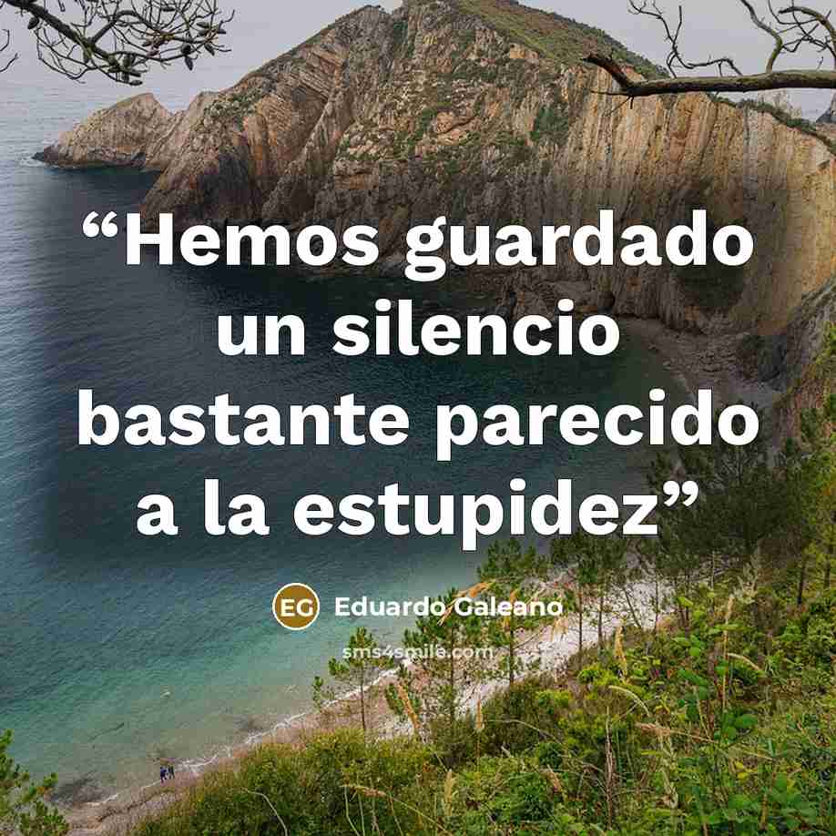 “Hemos guardado un silencio bastante parecido a la estupidez” quote by Eduardo Galeano