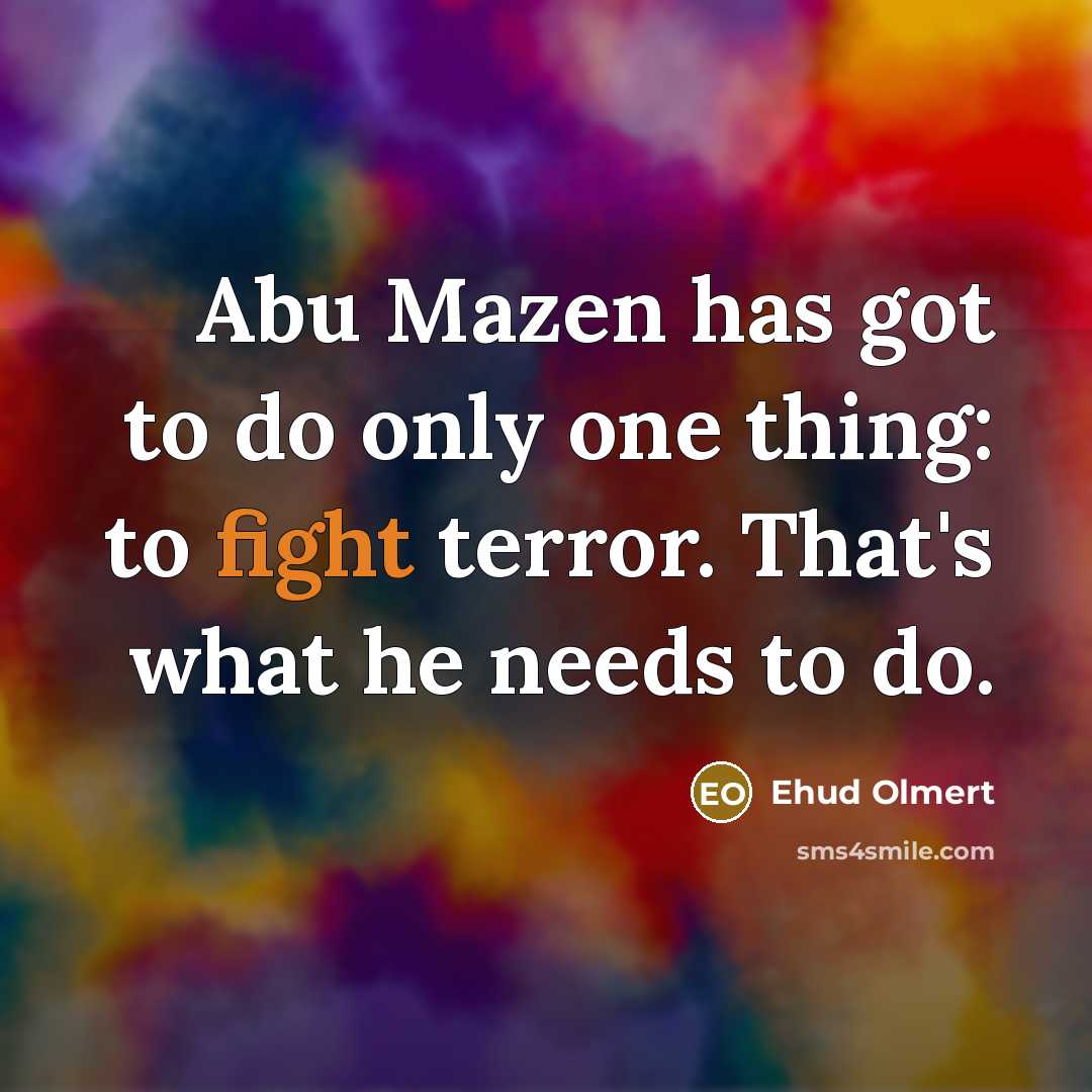 “Abu Mazen has got to do only one thing: to…” quote by Ehud Olmert