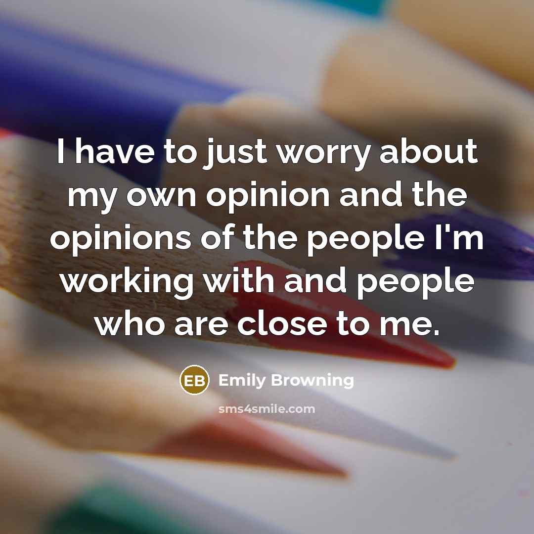 “I have to just worry about my own opinion and…” quote by Emily Browning