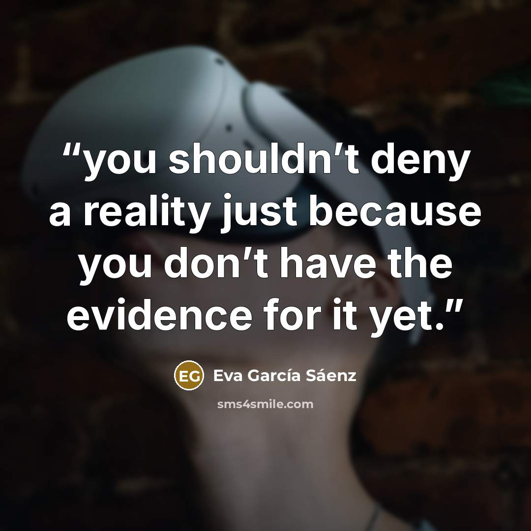“you shouldn’t deny a reality just because you don’t have the evidence for it yet.” quote by Eva García Sáenz