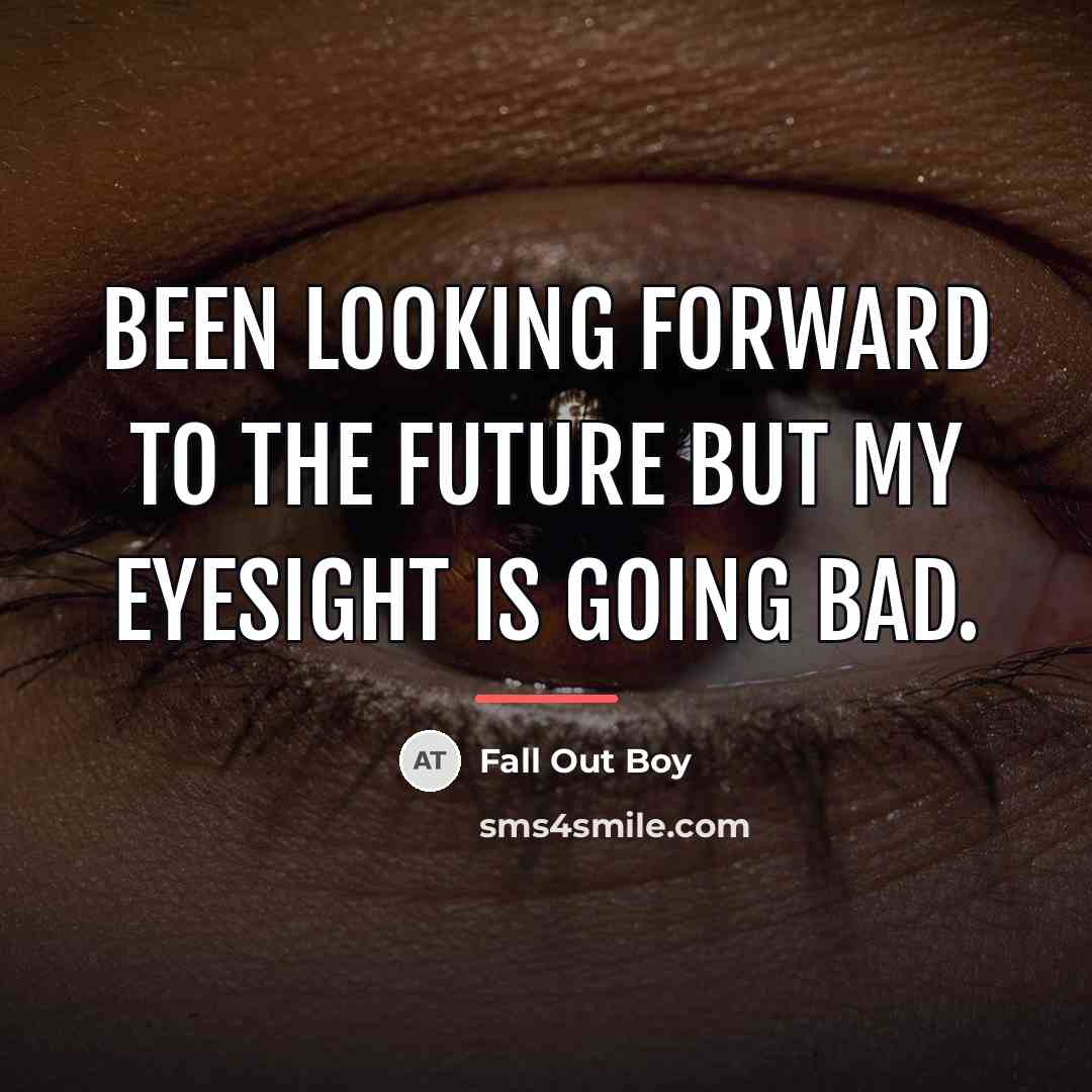 “Been looking forward to the future but my eyesight is…” quote by Fall Out Boy