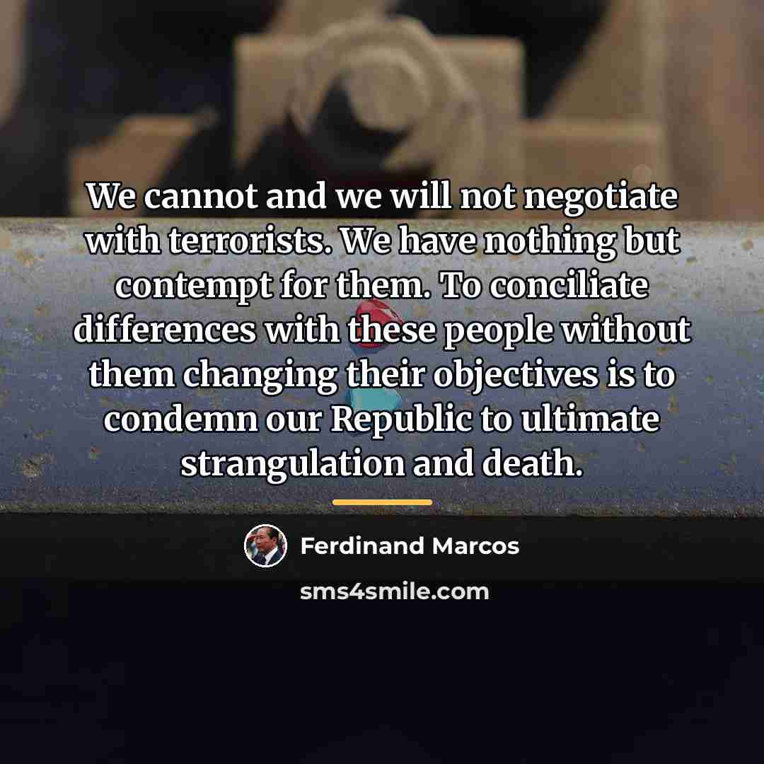 “We cannot and we will not negotiate with terrorists. We…” quote by Ferdinand Marcos