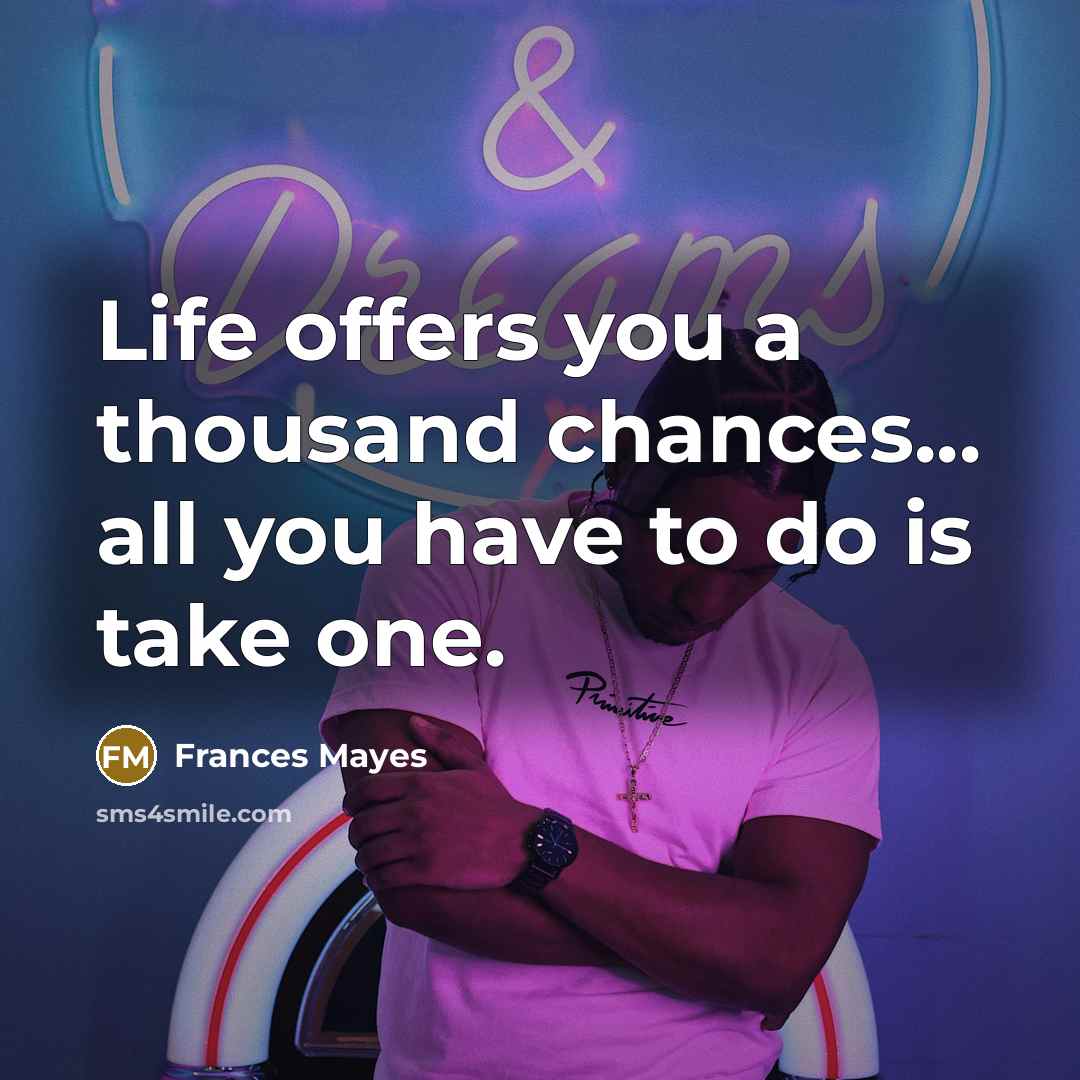 “Life offers you a thousand chances... all you have to…” quote by Frances Mayes