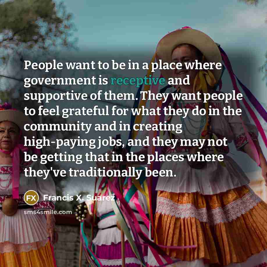 “People want to be in a place where government is…” quote by Francis X. Suarez