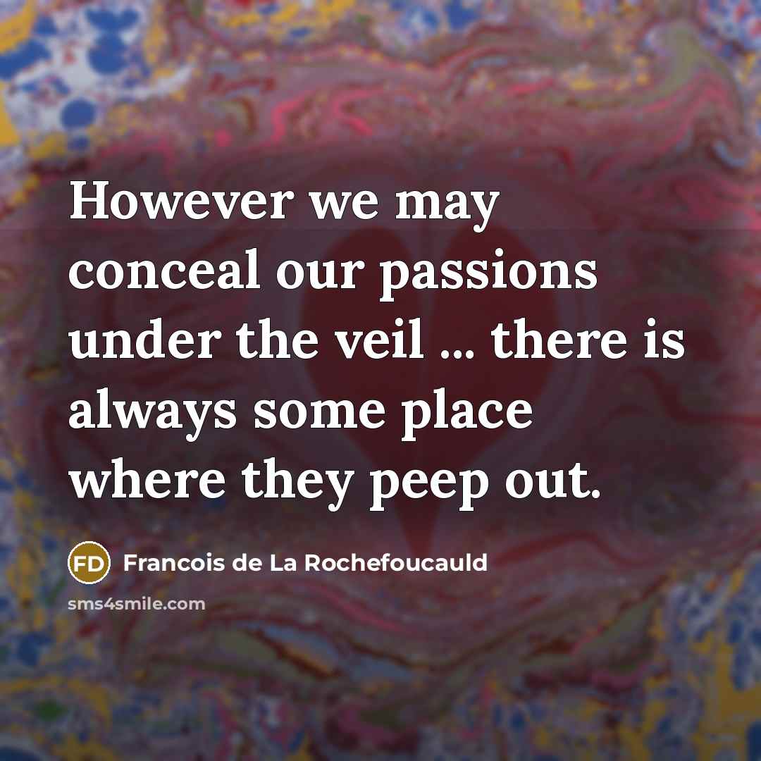 “However we may conceal our passions under the veil ...…” quote by Francois de La Rochefoucauld