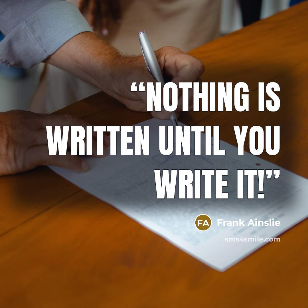 “Nothing is written until you write it!” quote by Frank Ainslie
