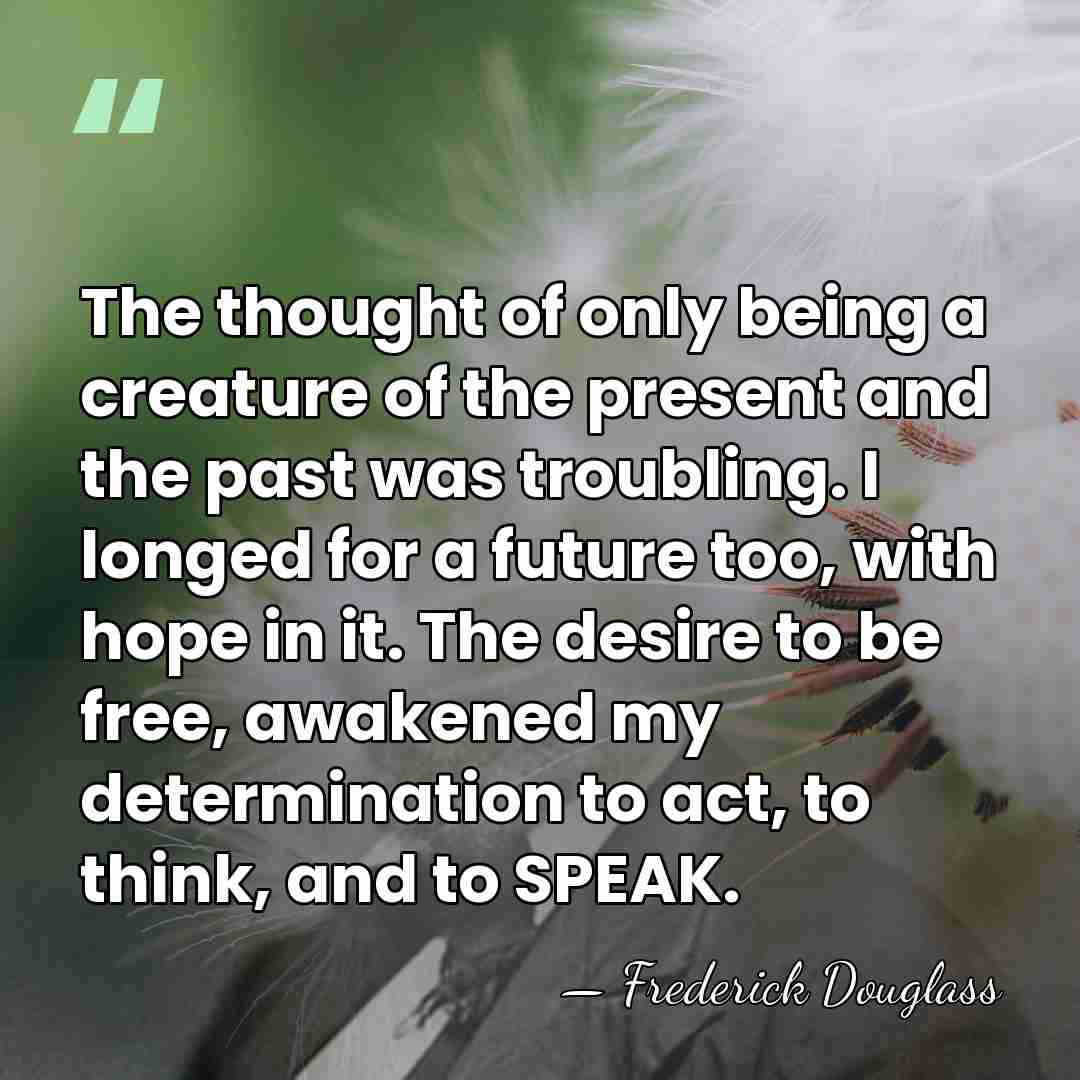 The thought of only being a creature of the present and the&hellip; - Frederick Douglass