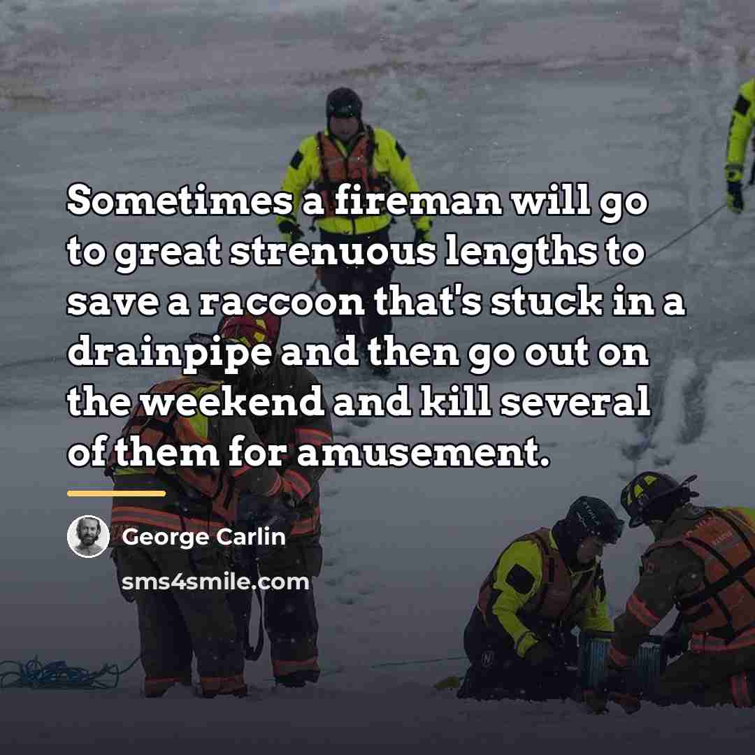 “Sometimes a fireman will go to great strenuous lengths to…” quote by George Carlin