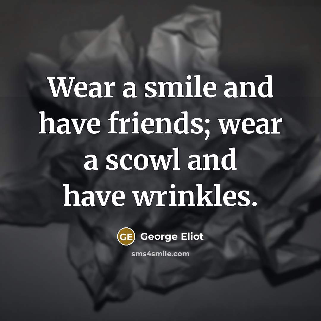 “Wear a smile and have friends; wear a scowl and…” quote by George Eliot