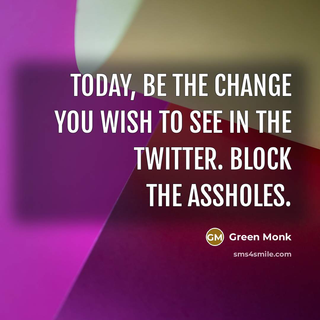 “Today, be the change you wish to see in the…” quote by Green Monk