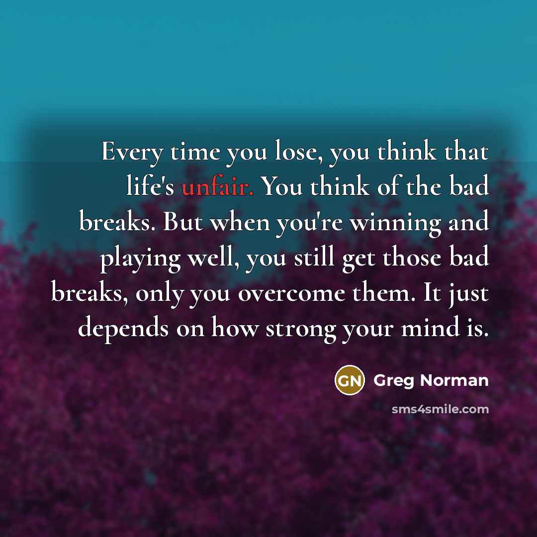 “Every time you lose, you think that life's unfair. You…” quote by Greg Norman